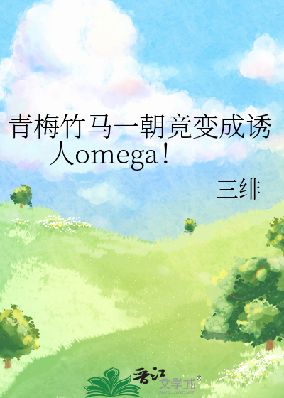 青梅竹马一朝竟变成诱人omega！